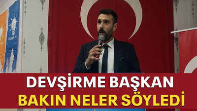 Devşirme başkan bakın neler söyledi